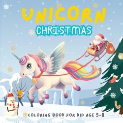 Christmas Wishes and Unicorn Dreams A Festive Coloring Book for Kids